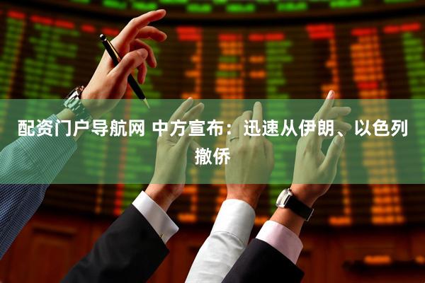 配资门户导航网 中方宣布：迅速从伊朗、以色列撤侨