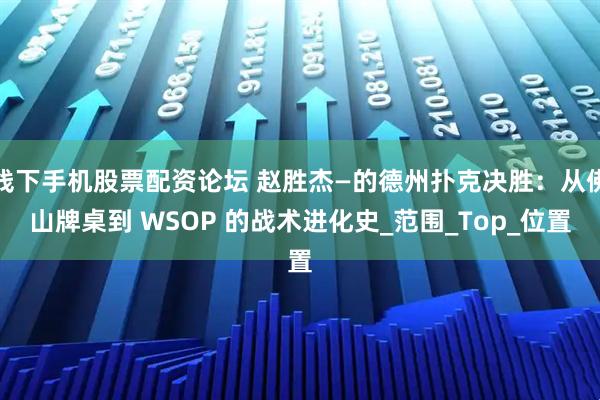 线下手机股票配资论坛 赵胜杰—的德州扑克决胜：从佛山牌桌到 WSOP 的战术进化史_范围_Top_位置