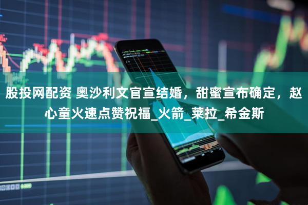 股投网配资 奥沙利文官宣结婚，甜蜜宣布确定，赵心童火速点赞祝福_火箭_莱拉_希金斯